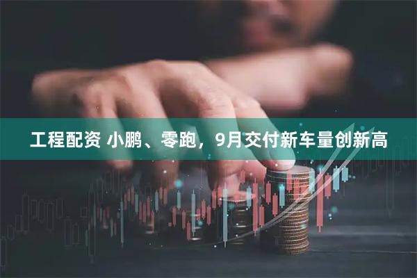 工程配资 小鹏、零跑，9月交付新车量创新高